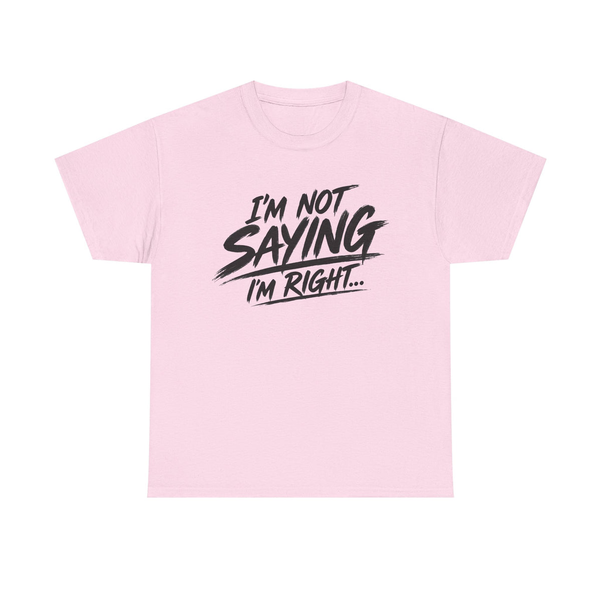 Graphic Tee - “I’m Not Saying I’m Right” Funny Statement Shirt