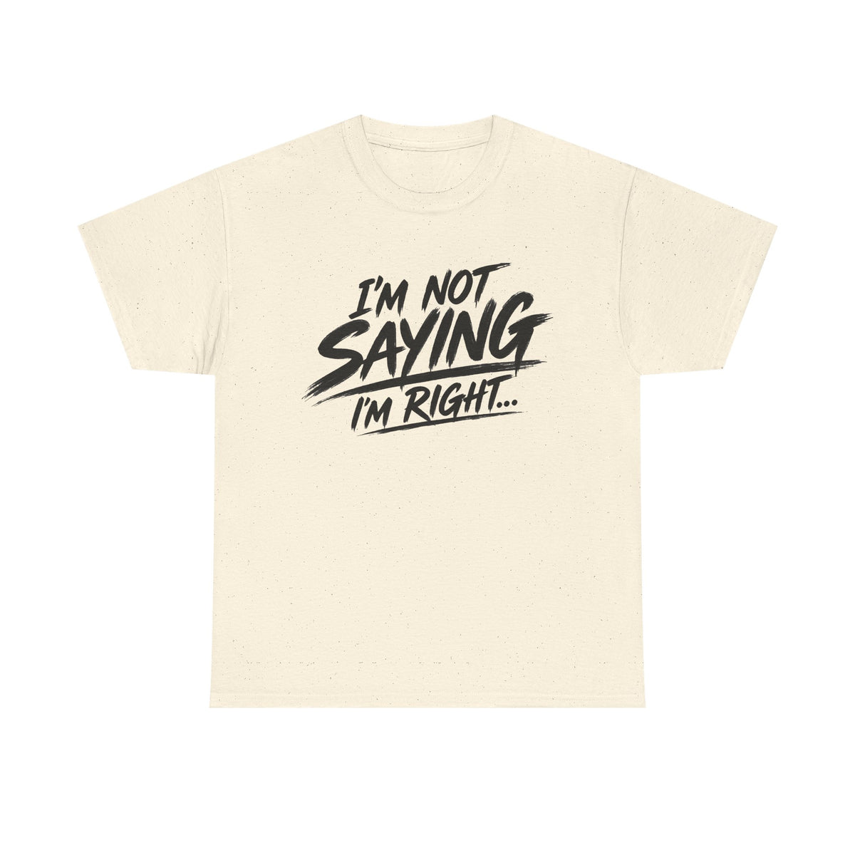Graphic Tee - “I’m Not Saying I’m Right” Funny Statement Shirt