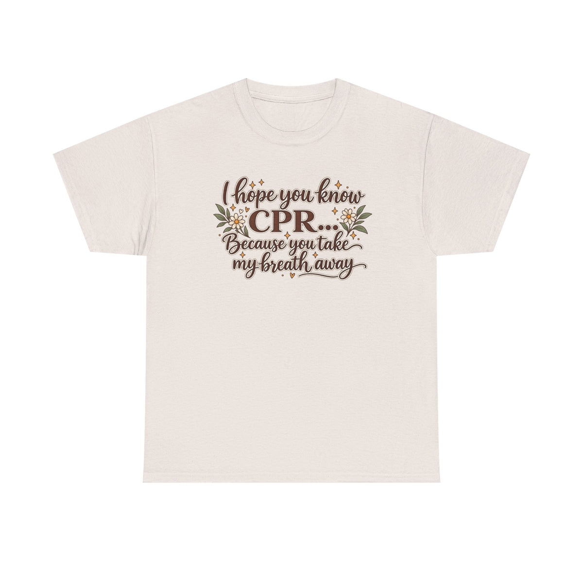 I hope you know CPR because you take my breath away