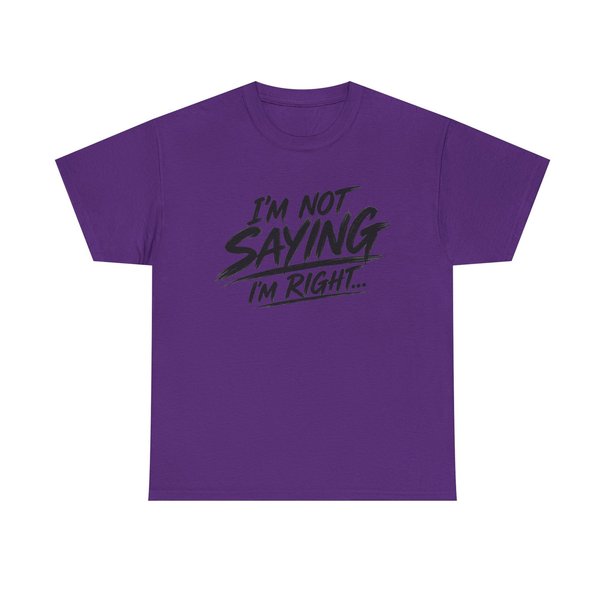 Graphic Tee - “I’m Not Saying I’m Right” Funny Statement Shirt