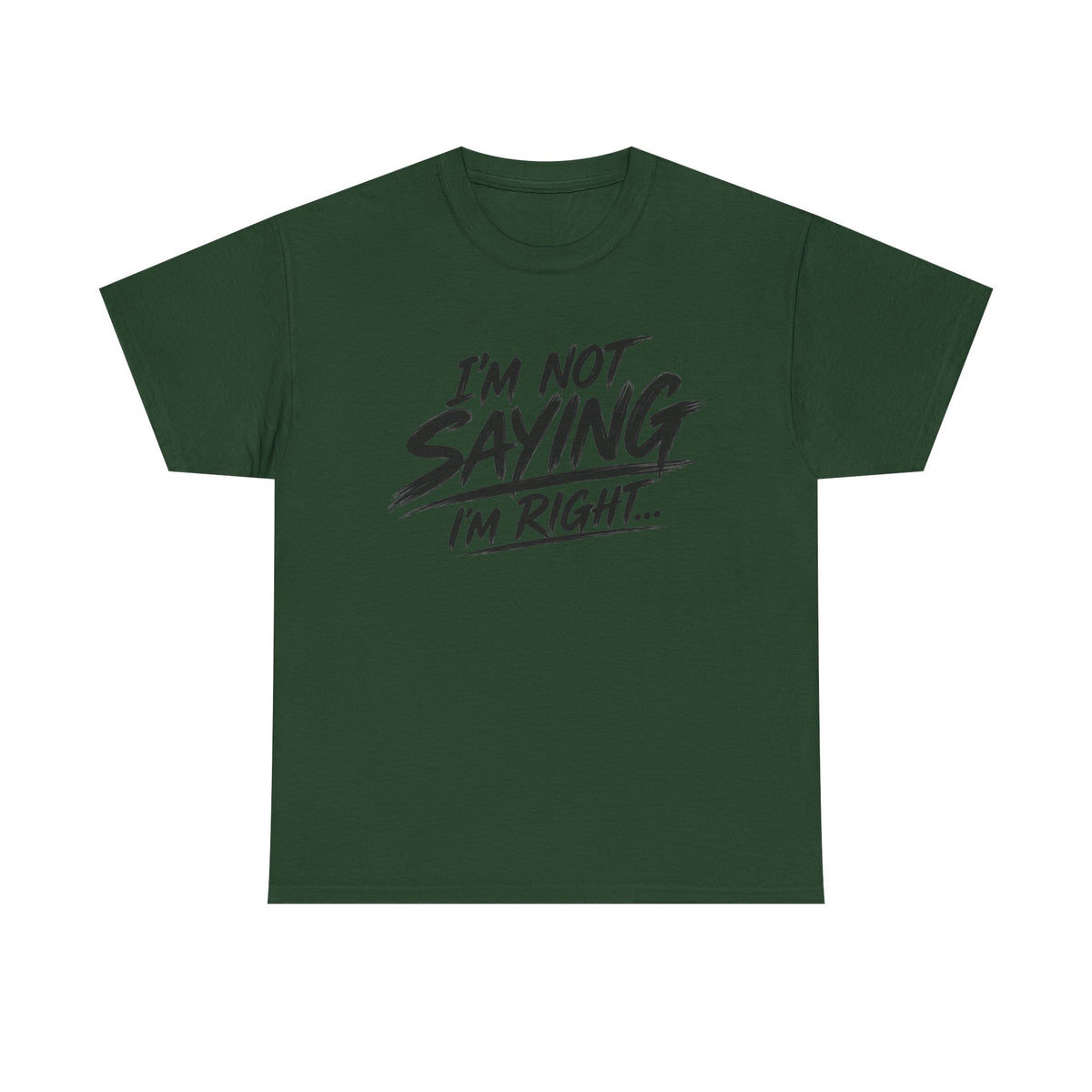 Graphic Tee - “I’m Not Saying I’m Right” Funny Statement Shirt
