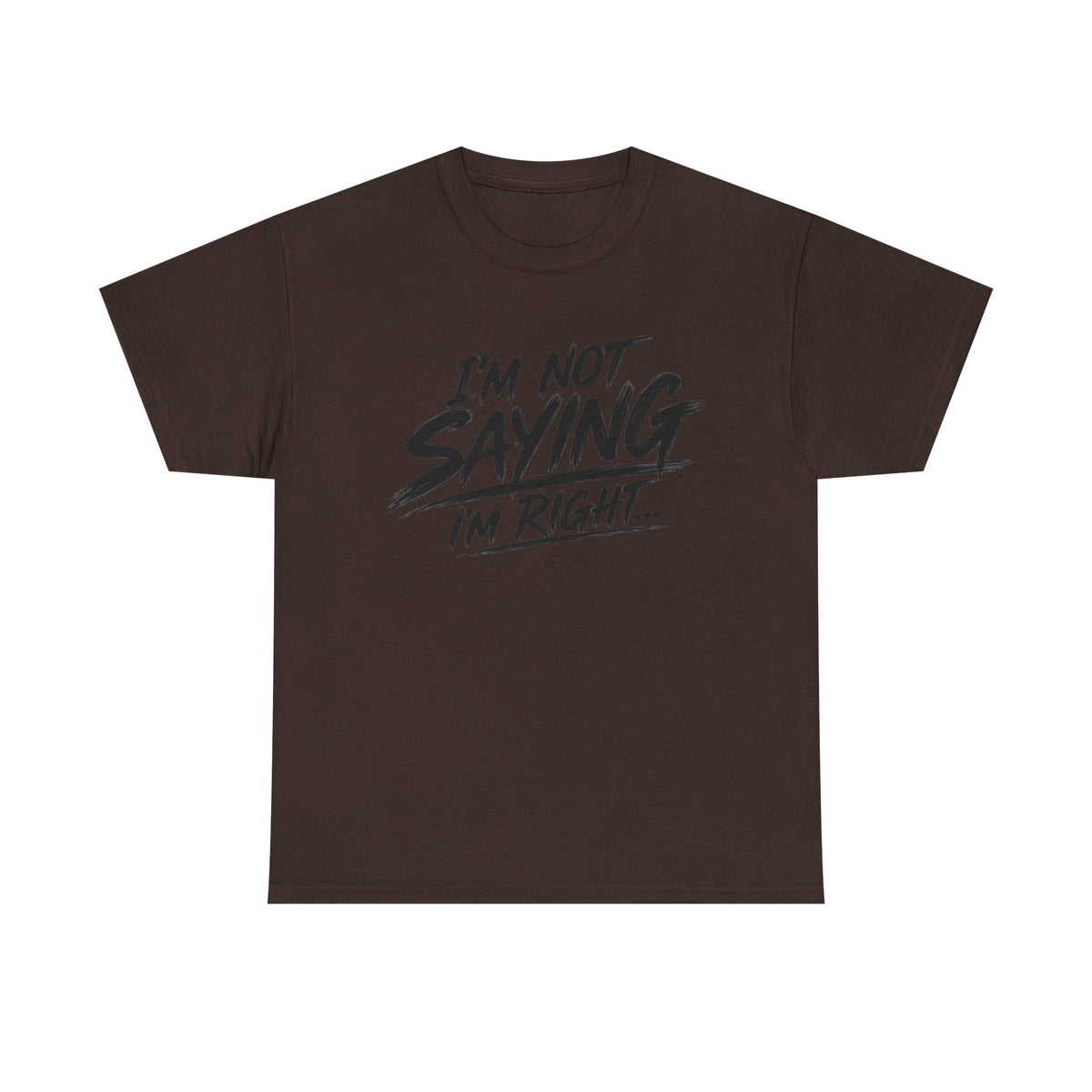 Graphic Tee - “I’m Not Saying I’m Right” Funny Statement Shirt