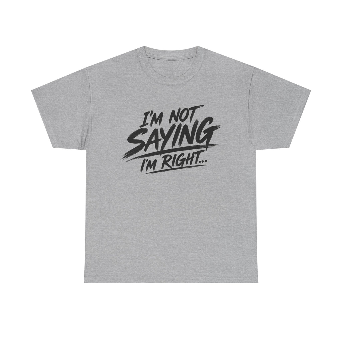 Graphic Tee - “I’m Not Saying I’m Right” Funny Statement Shirt