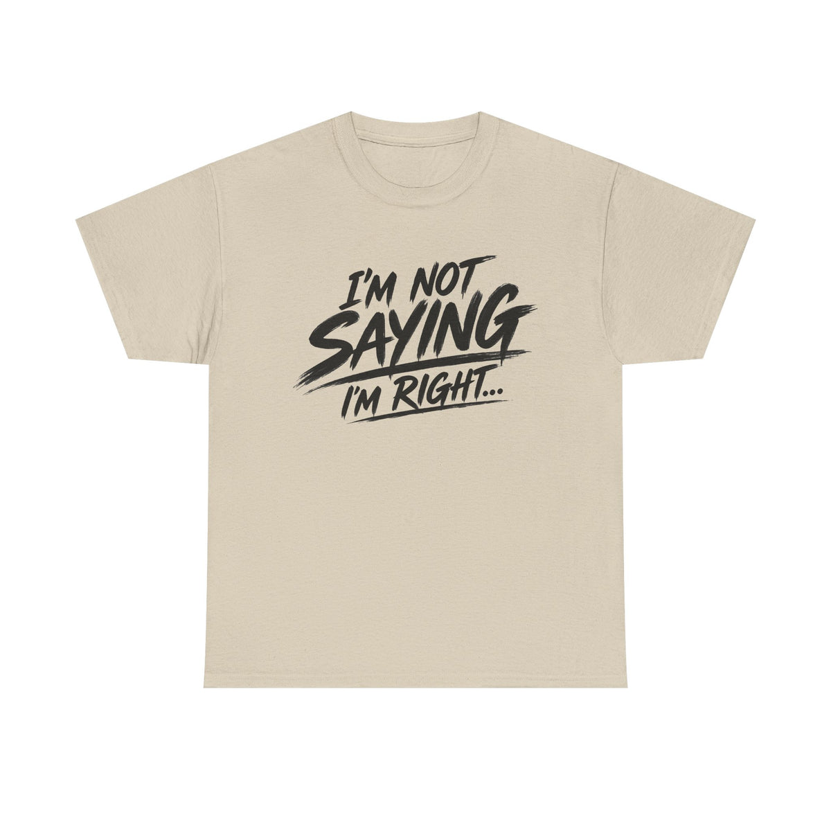 Graphic Tee - “I’m Not Saying I’m Right” Funny Statement Shirt