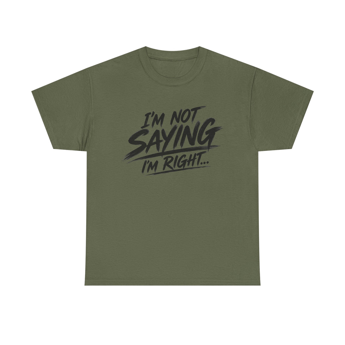 Graphic Tee - “I’m Not Saying I’m Right” Funny Statement Shirt