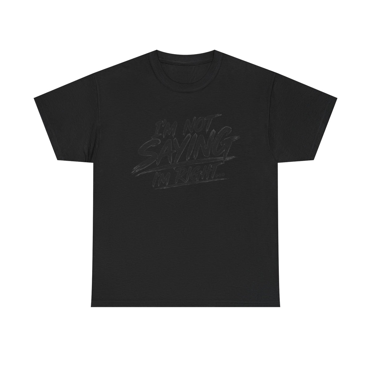 Graphic Tee - “I’m Not Saying I’m Right” Funny Statement Shirt