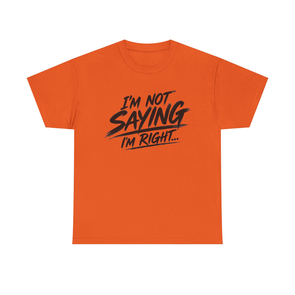 Graphic Tee - “I’m Not Saying I’m Right” Funny Statement Shirt