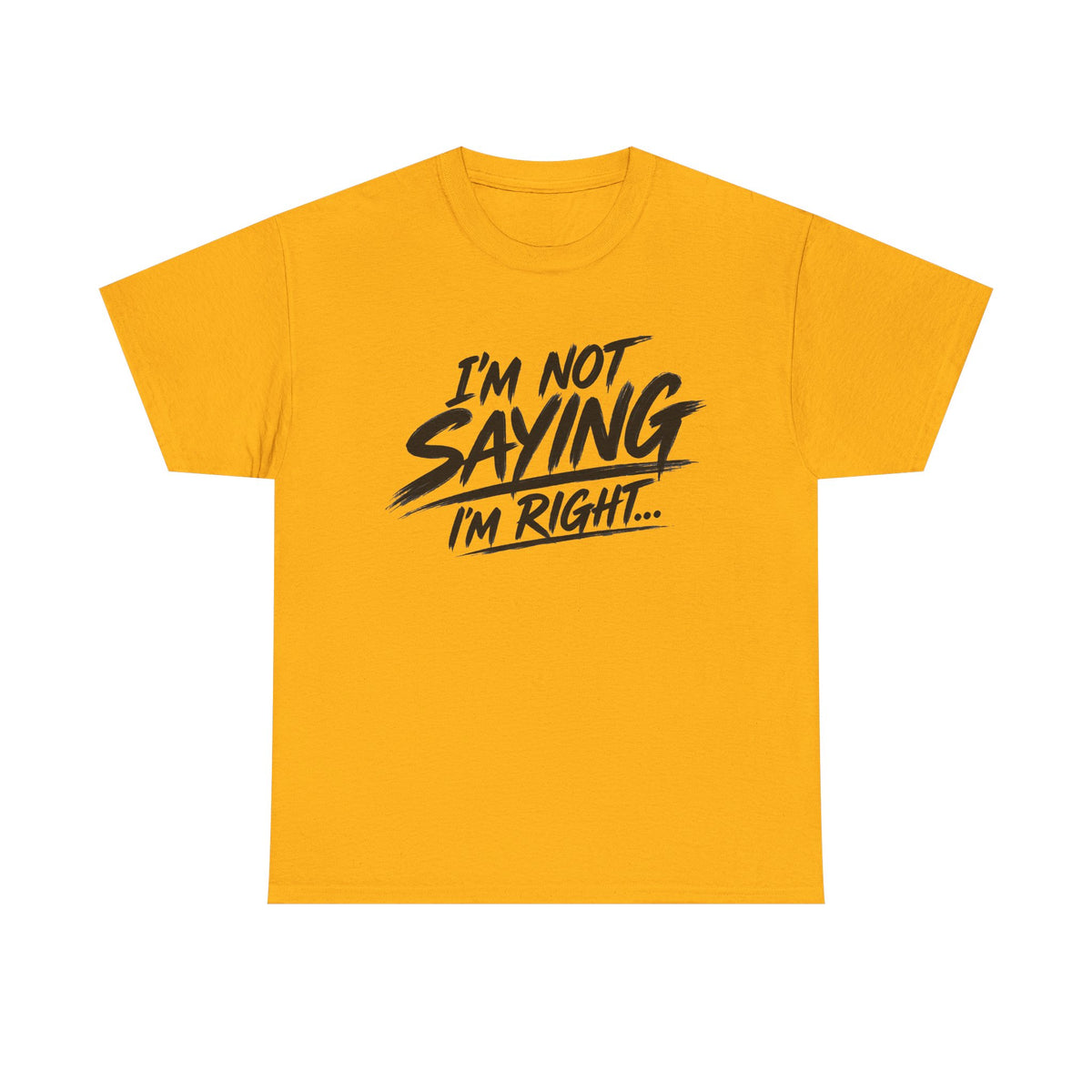 Graphic Tee - “I’m Not Saying I’m Right” Funny Statement Shirt